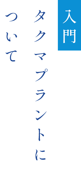 【入門】タクマプラントについて